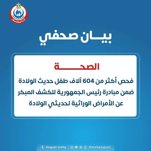 فحص أكثر من 604 ألف طفل حديث الولادة ضمن مبادرة رئيس الجمهورية للكشف المبكر عن الأمراض الوراثية لحديثي الولادة